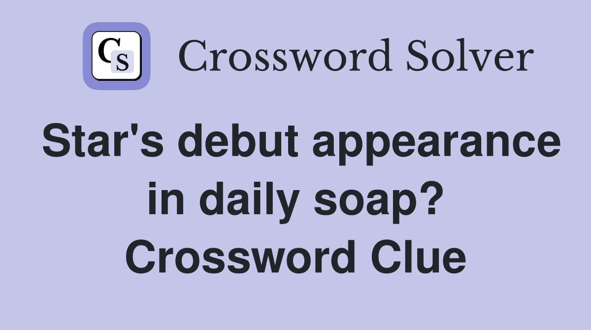 Star's debut appearance in daily soap? Crossword Clue Answers
